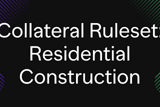 Collateral Ruleset: Residential Construction