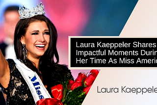 Laura Kaeppeler Shares Impactful Moments During Her Time As Miss America 2012