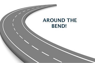 What’s around the bend?