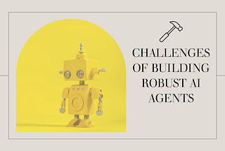 The Challenges of Building Robust AI Agents