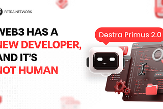 Web3 Has a New Developer, and It’s Not Human: Destra Primus 2.0