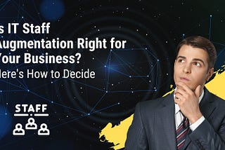 Is IT Staff Augmentation Right for Your Business? Here’s How to Decide
