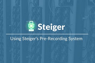 Using Steiger's Pre-Recording System