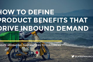 How to Define Product Benefits That Drive Inbound Demand