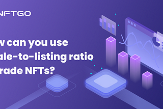 How can you use a sale-to-listing ratio (Sales/Listings) to trade NFTs?