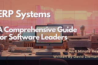 Enterprise Resource Planning Systems: A Comprehensive Guide for Software Leaders