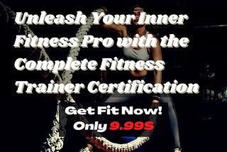 Unleash Your Inner Fitness Pro with the Complete Fitness Trainer Certification