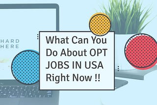 What Can You Do About OPT JOBS IN USA Right Now