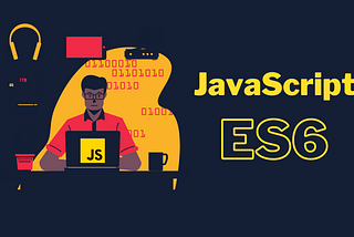 JavaScript ES6 — A Beginners Perspective