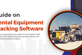 Guide on Rental Equipment Tracking Software