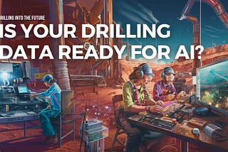 Drilling into the Future: Is your drilling data ready for AI?