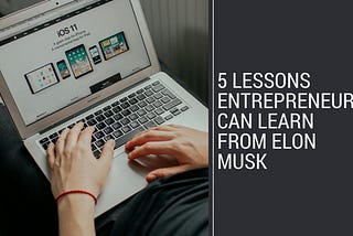 5 Lessons Entrepreneurs Can Learn from Elon Musk