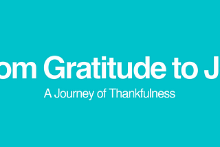 From Gratitude to Joy: A Journey of Thankfulness