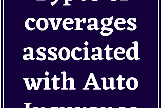 Types of coverages associated with Auto Insurance