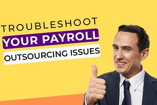 Top 4 Ways To Troubleshoot Payroll Outsourcing Issues