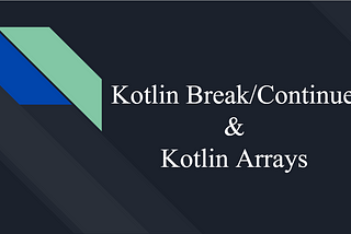 Kotlin Break/Continue & Kotlin Arrays