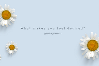 What makes you feel desired?