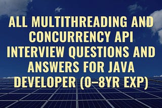 All MultiThreading and Concurrency API interview Questions and Answers for Java Developer (0–8yr…