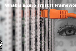 How to implement a Zero Trust IT Framework