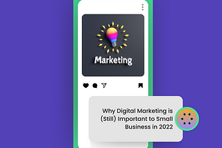Why Digital Marketing is (Still) Important to Small Business in 2022