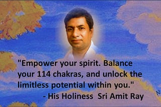 “Empower your spirit. Balance your 114 chakras, and unlock the limitless potential within you.” — Sri Amit Ray