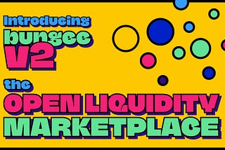 Bungee v2 is Here: The Open Liquidity Marketplace