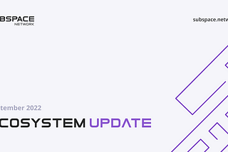 Subspace Network Ecosystem Update | September 2022
