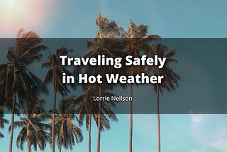 4 Tips on How to Travel Safely in Hot Weather