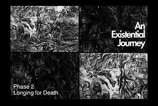 An Existential Journey — Phase 2. Longing for Death