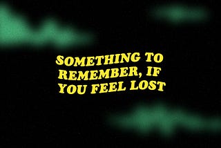 Something to remember if you feel lost