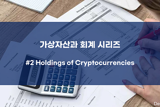 [가상자산과 회계] #2 Holdings of Cryptocurrencies