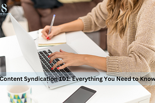Content Syndication 101: Everything You Need to Know