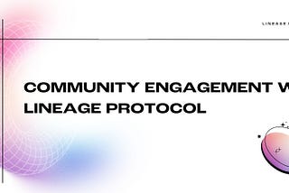 Building NFT Ecosystems: How Lineage Protocol Can Enhance Community Engagement