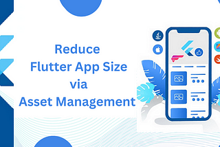 Reduce Flutter App Size: Asset Management Technique