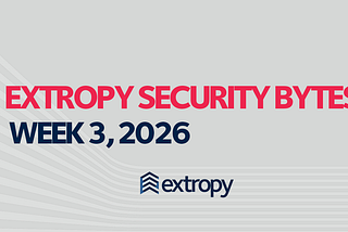 Extropy Security Bytes: week 3, 2026