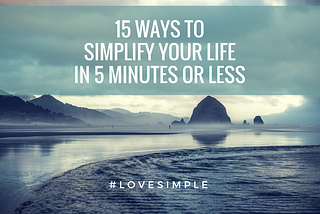 15 Ways to Simplify Your Life in 5 Minutes or Less