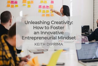 Unleashing Creativity: How to Foster an Innovative Entrepreneurial Mindset