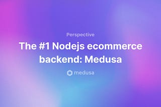 The #1 Nodejs ecommerce backend: Medusa
