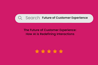 The Future of Customer Experience: How AI is Redefining Interactions