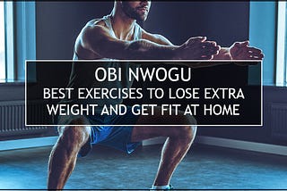 Best Exercises to Lose Extra Weight and Get Fit At Home