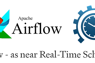 Airflow - as near Real-Time Scheduler