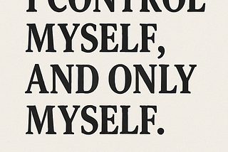 I Don’t Want to Influence or Control Anyone — But I Will Control These Ten Things in My Life