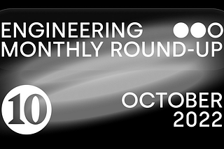 Engineering Monthly Round-Up (October 2022)