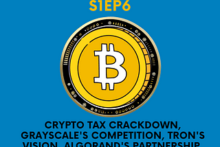 Crypto Tax Crackdown, Grayscale’s Competition, TRON’s Vision, Algorand’s Partnership, and Solana’s…
