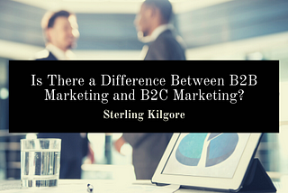 Is There a Difference Between B2B Marketing and B2C Marketing?