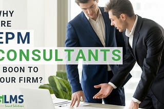 Why are EPM Consultants a boon to your firm?