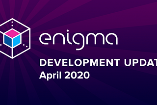 Enigma Development Update — April 2020