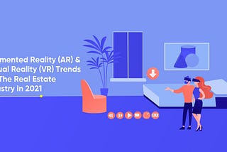Augmented Reality (AR) & Virtual Reality (VR) Trends For The Real Estate Industry in 2021