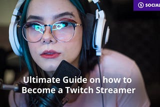 Ultimate Guide on how to Become a Twitch Streamer