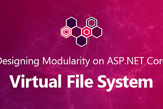Designing Modularity on ASP.NET Core: Virtual File System